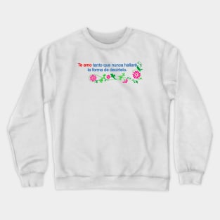 te amo tanto que nunca hallare la forma de decirlo Crewneck Sweatshirt